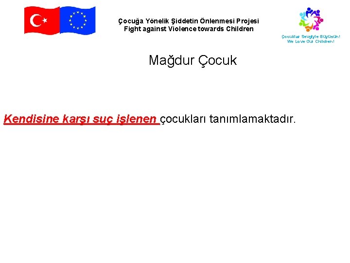 Çocuğa Yönelik Şiddetin Önlenmesi Projesi Fight against Violence towards Children Çocuklar Sevgiyle Büyüsün! We