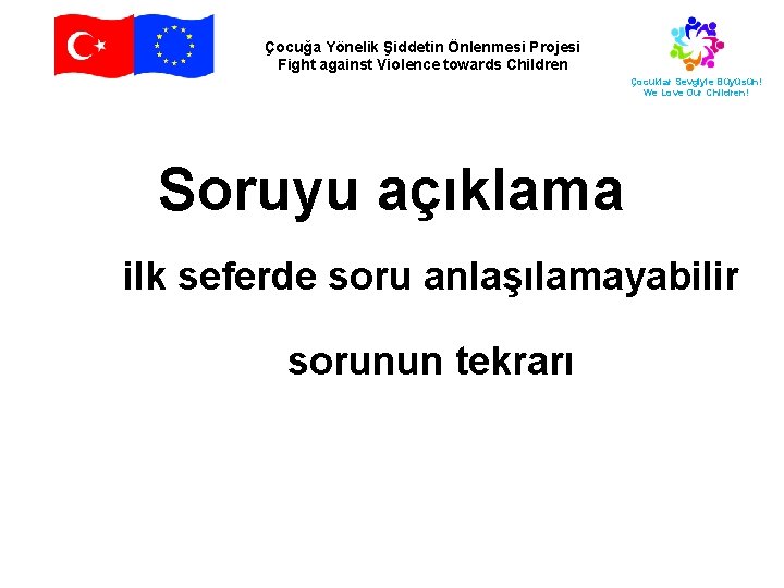 Çocuğa Yönelik Şiddetin Önlenmesi Projesi Fight against Violence towards Children Çocuklar Sevgiyle Büyüsün! We