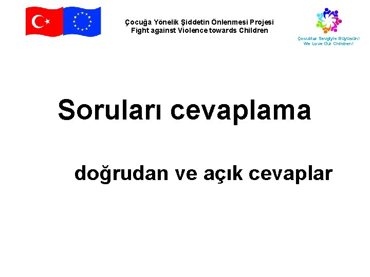 Çocuğa Yönelik Şiddetin Önlenmesi Projesi Fight against Violence towards Children Çocuklar Sevgiyle Büyüsün! We