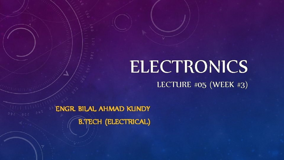 ELECTRONICS LECTURE #05 (WEEK #3) ENGR. BILAL AHMAD KUNDY B. TECH (ELECTRICAL) 