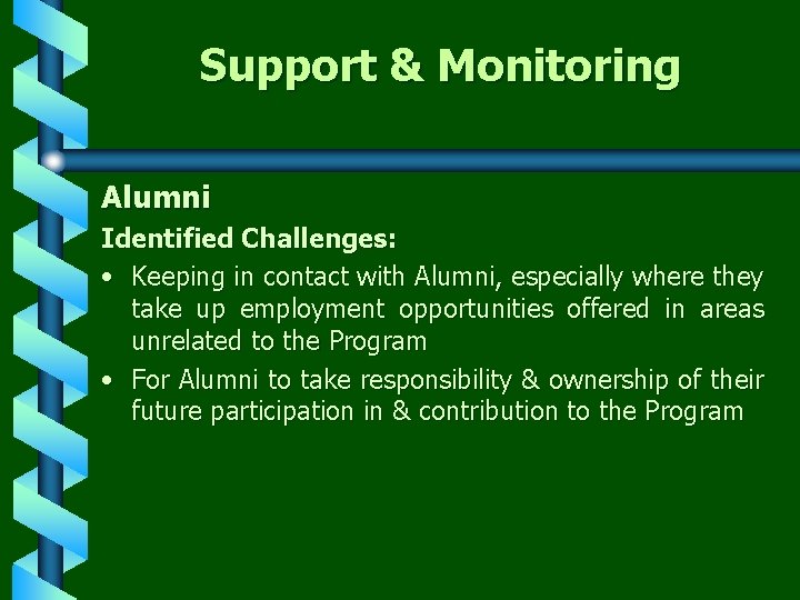 Support & Monitoring Alumni Identified Challenges: • Keeping in contact with Alumni, especially where