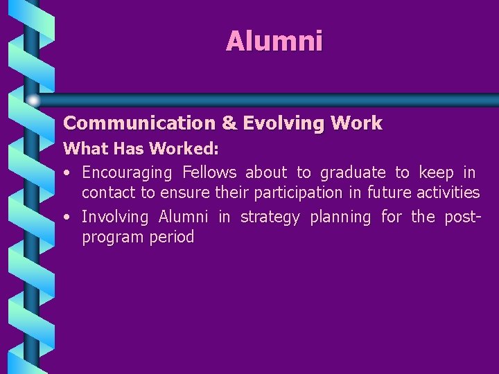 Alumni Communication & Evolving Work What Has Worked: • Encouraging Fellows about to graduate