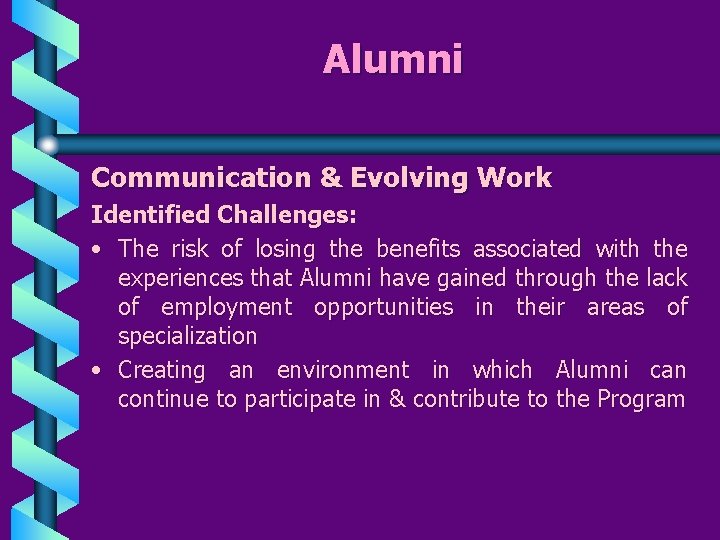 Alumni Communication & Evolving Work Identified Challenges: • The risk of losing the benefits
