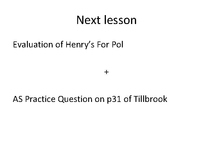 Next lesson Evaluation of Henry’s For Pol + AS Practice Question on p 31