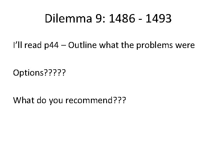 Dilemma 9: 1486 - 1493 I’ll read p 44 – Outline what the problems