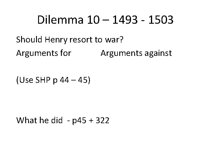 Dilemma 10 – 1493 - 1503 Should Henry resort to war? Arguments for Arguments