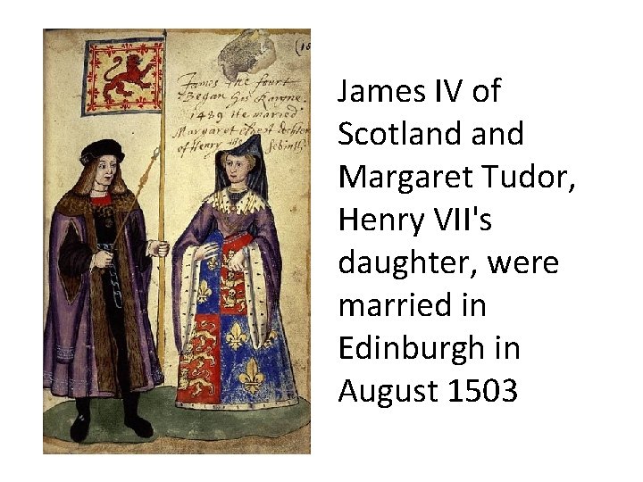 James IV of Scotland Margaret Tudor, Henry VII's daughter, were married in Edinburgh in