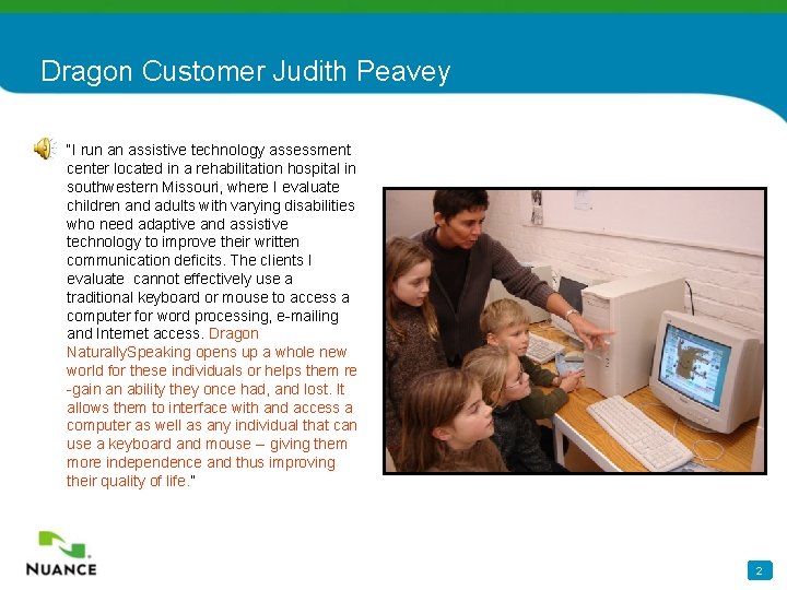 Dragon Customer Judith Peavey “I run an assistive technology assessment center located in a
