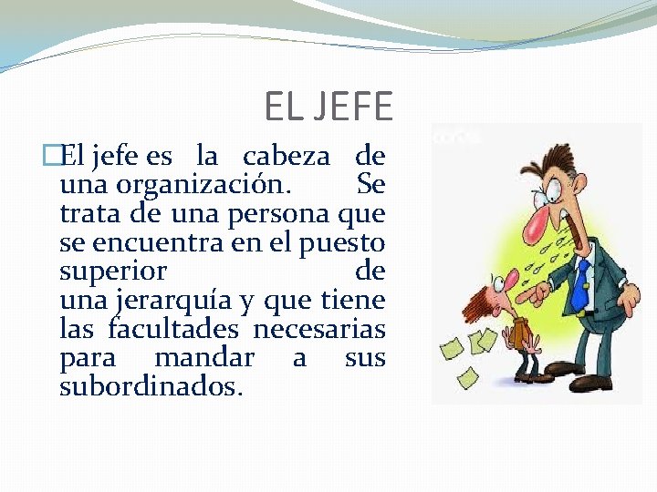 EL JEFE �El jefe es la cabeza de una organización. Se trata de una