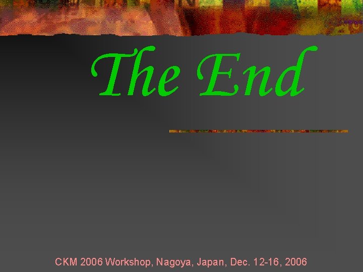 The End CKM 2006 Workshop, Nagoya, Japan, Dec. 12 -16, 2006 