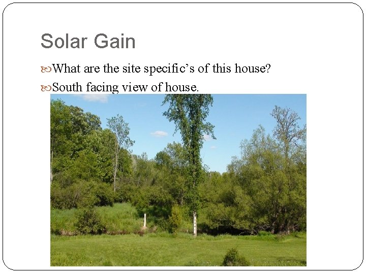 Solar Gain What are the site specific’s of this house? South facing view of