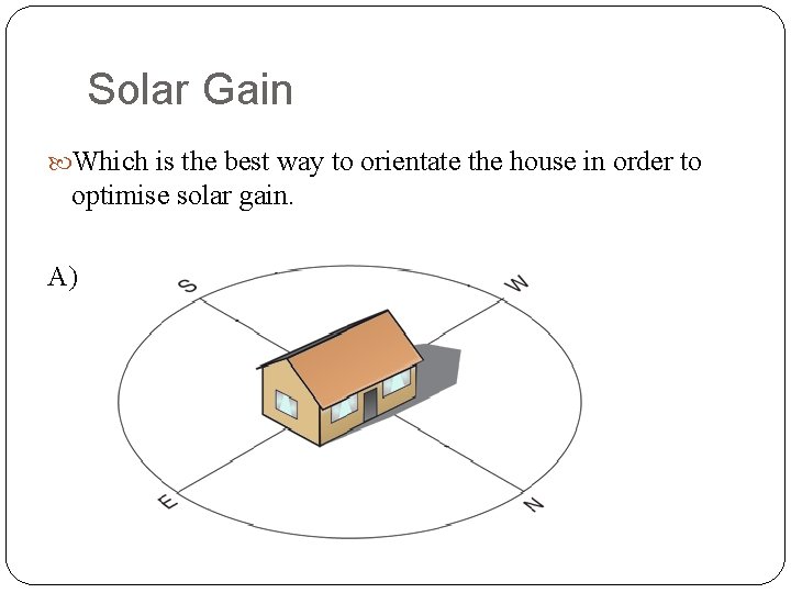 Solar Gain Which is the best way to orientate the house in order to