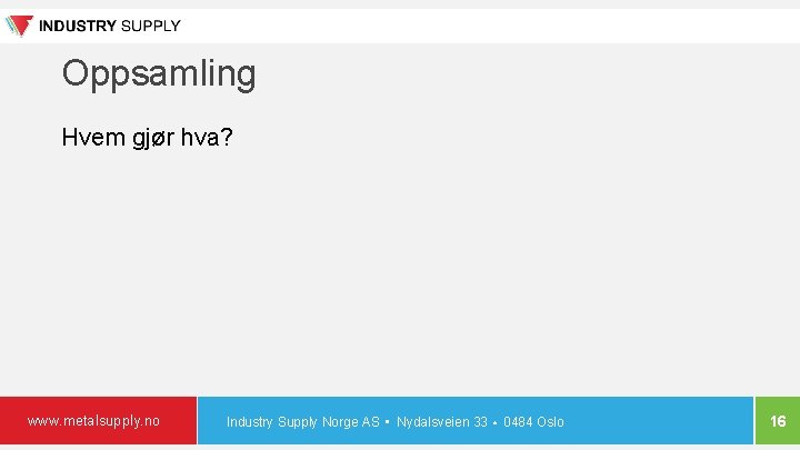 Oppsamling Hvem gjør hva? www. metalsupply. no Industry Supply Norge AS • Nydalsveien 33