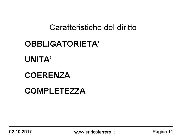 Caratteristiche del diritto • OBBLIGATORIETA’ • UNITA’ • COERENZA • COMPLETEZZA 02. 10. 2017