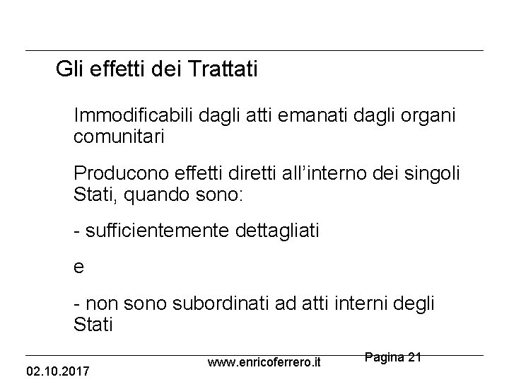 Gli effetti dei Trattati • Immodificabili dagli atti emanati dagli organi comunitari • Producono