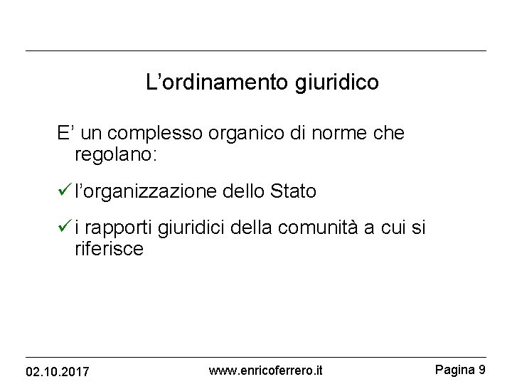 L’ordinamento giuridico E’ un complesso organico di norme che regolano: l’organizzazione dello Stato i