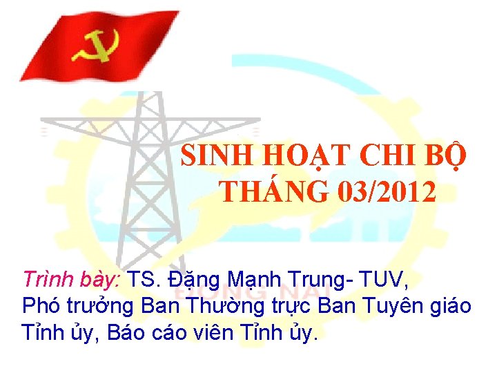 SINH HOẠT CHI BỘ THÁNG 10/2011 THÁNG 03/2012 Trình bày: Đ/c Huỳnh Văn Tới-