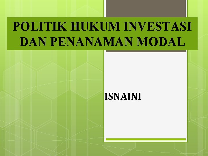 POLITIK HUKUM INVESTASI DAN PENANAMAN MODAL ISNAINI 