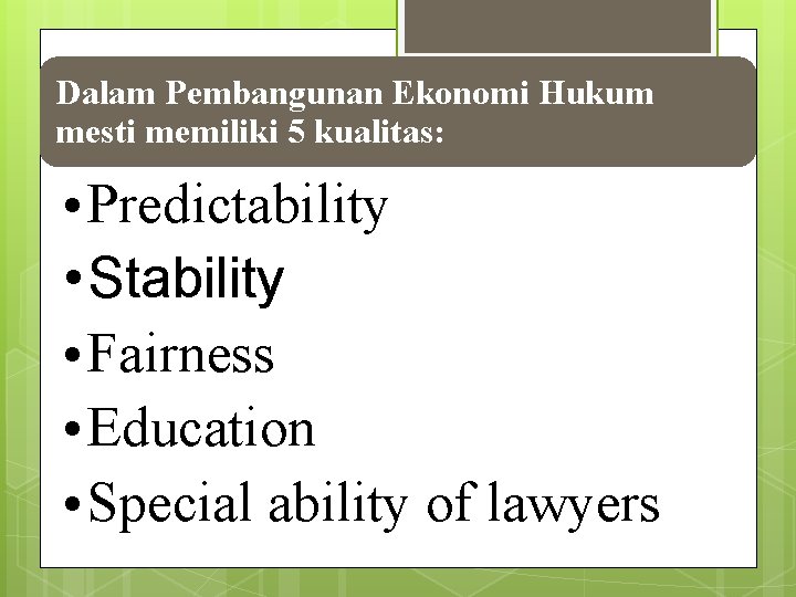 Dalam Pembangunan Ekonomi Hukum mesti memiliki 5 kualitas: • Predictability • Stability • Fairness