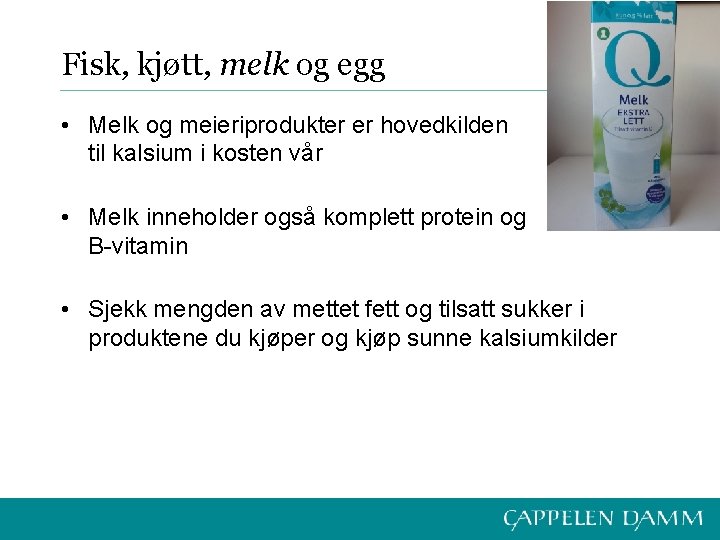 Fisk, kjøtt, melk og egg • Melk og meieriprodukter er hovedkilden til kalsium i