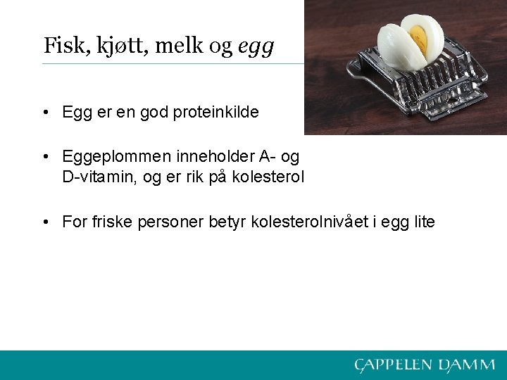 Fisk, kjøtt, melk og egg • Egg er en god proteinkilde • Eggeplommen inneholder
