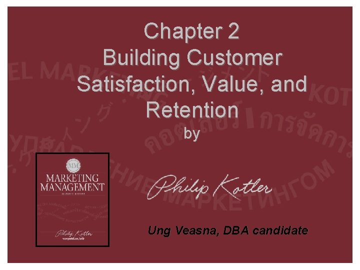 Chapter 2 Building Customer Satisfaction, Value, and Retention by Ung Veasna, DBA candidate 