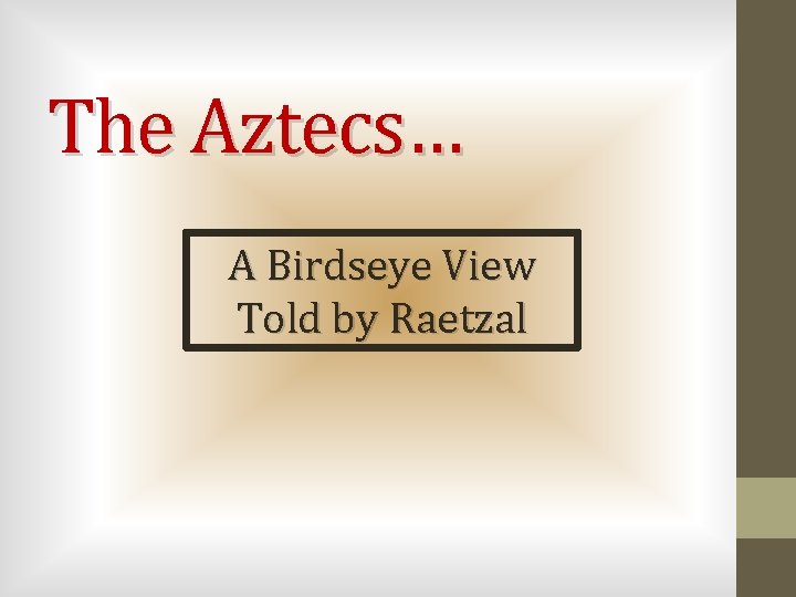 The Aztecs… A Birdseye View Told by Raetzal 