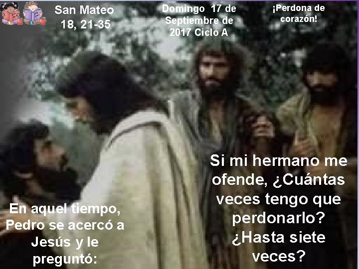 San Mateo 18, 21 -35 En aquel tiempo, Pedro se acercó a Jesús y