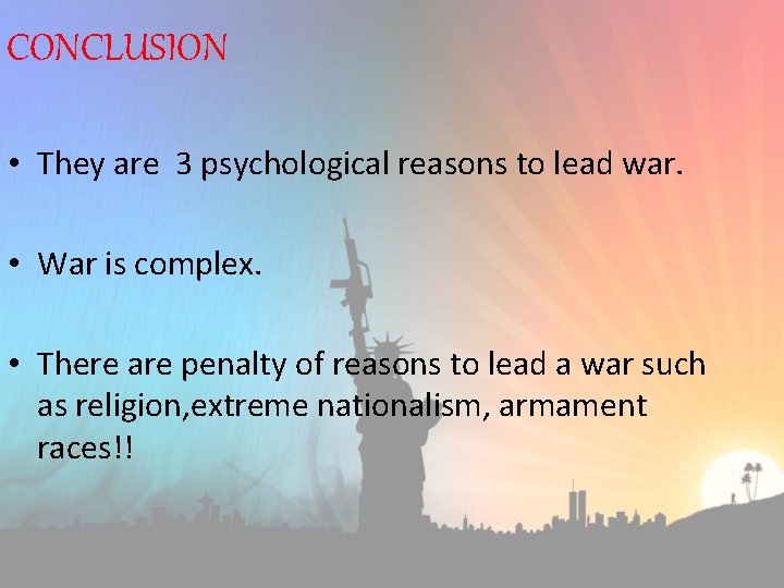 CONCLUSION • They are 3 psychological reasons to lead war. • War is complex.