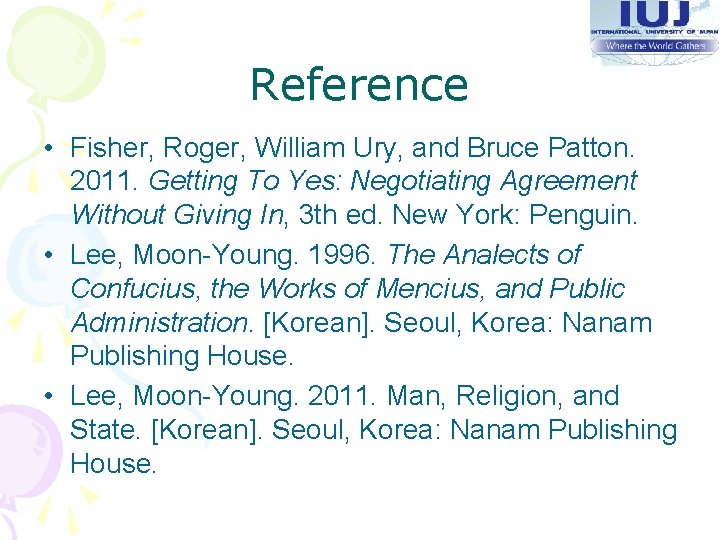 Reference • Fisher, Roger, William Ury, and Bruce Patton. 2011. Getting To Yes: Negotiating