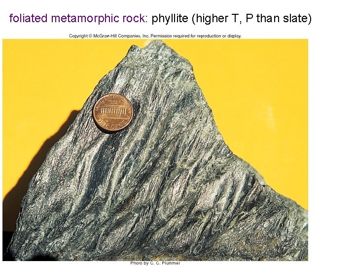 foliated metamorphic rock: phyllite (higher T, P than slate) 