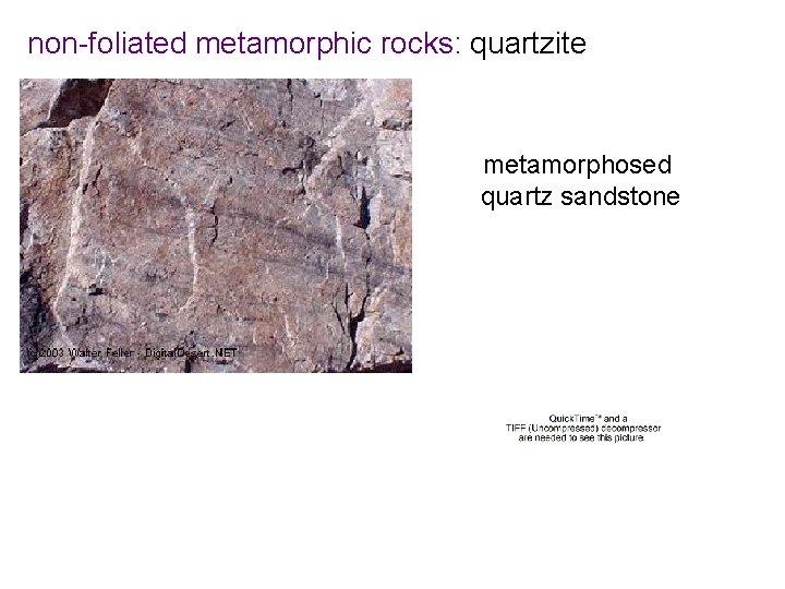 non-foliated metamorphic rocks: quartzite metamorphosed quartz sandstone 