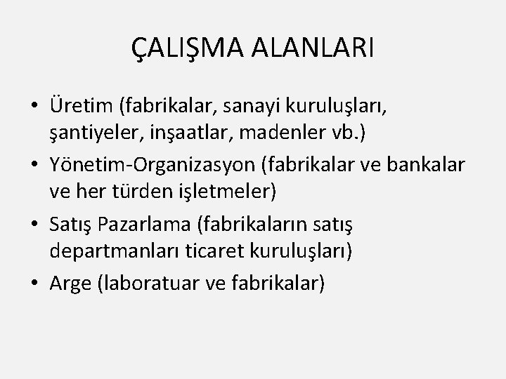 ÇALIŞMA ALANLARI • Üretim (fabrikalar, sanayi kuruluşları, şantiyeler, inşaatlar, madenler vb. ) • Yönetim-Organizasyon