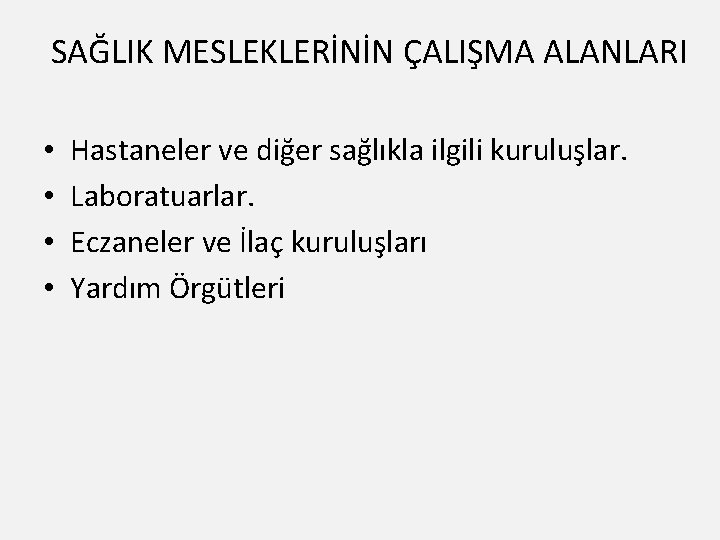 SAĞLIK MESLEKLERİNİN ÇALIŞMA ALANLARI • • Hastaneler ve diğer sağlıkla ilgili kuruluşlar. Laboratuarlar. Eczaneler