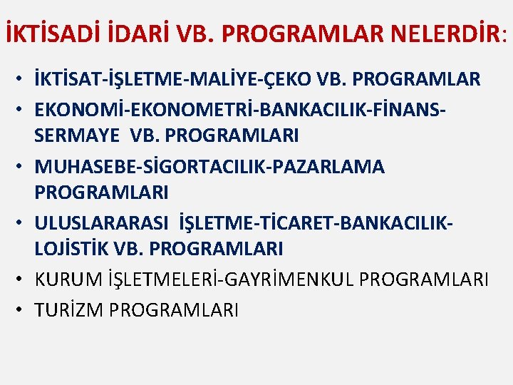 İKTİSADİ İDARİ VB. PROGRAMLAR NELERDİR: • İKTİSAT-İŞLETME-MALİYE-ÇEKO VB. PROGRAMLAR • EKONOMİ-EKONOMETRİ-BANKACILIK-FİNANSSERMAYE VB. PROGRAMLARI •