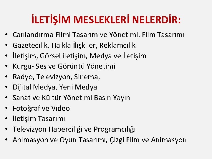 İLETİŞİM MESLEKLERİ NELERDİR: • • • Canlandırma Filmi Tasarım ve Yönetimi, Film Tasarımı Gazetecilik,