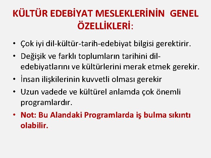 KÜLTÜR EDEBİYAT MESLEKLERİNİN GENEL ÖZELLİKLERİ: • Çok iyi dil-kültür-tarih-edebiyat bilgisi gerektirir. • Değişik ve