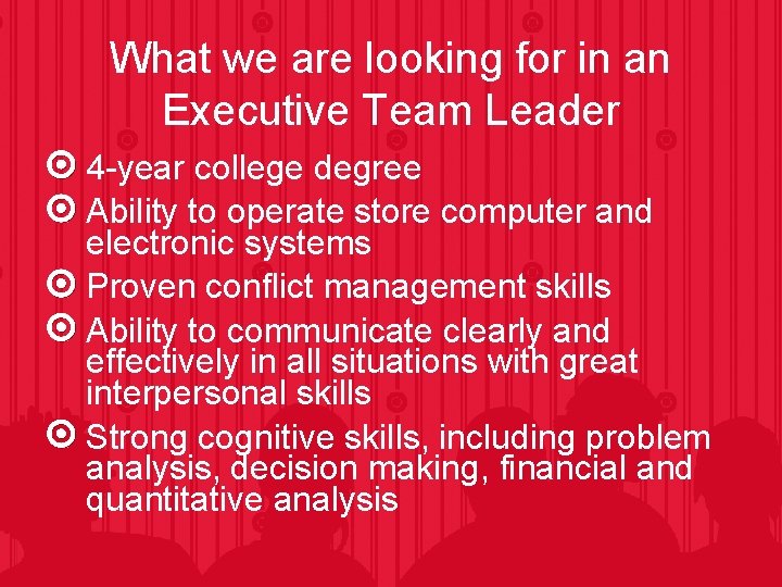 What we are looking for in an Executive Team Leader 4 -year college degree