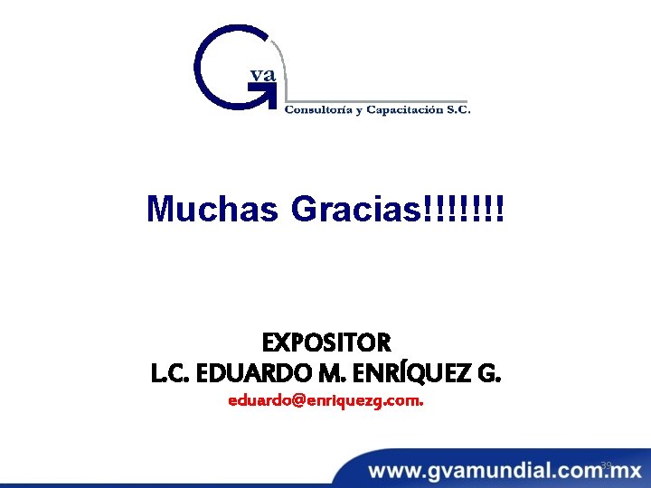 Muchas Gracias!!!!!!! EXPOSITOR L. C. EDUARDO M. ENRÍQUEZ G. eduardo@enriquezg. com. 39 