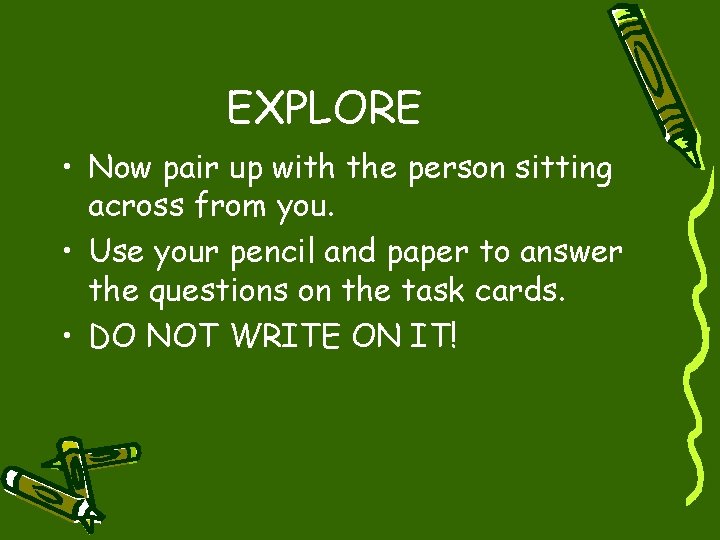 EXPLORE • Now pair up with the person sitting across from you. • Use