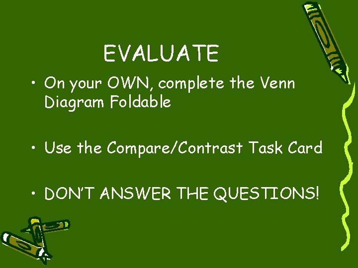 EVALUATE • On your OWN, complete the Venn Diagram Foldable • Use the Compare/Contrast