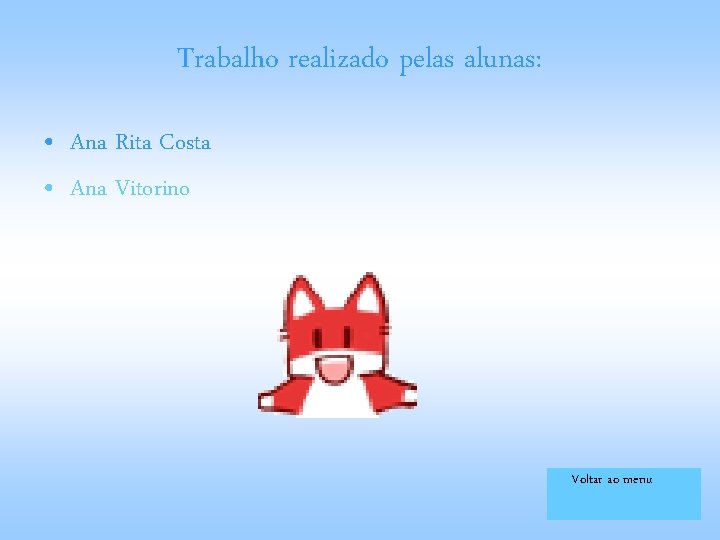 Trabalho realizado pelas alunas: • Ana Rita Costa • Ana Vitorino Voltar ao menu