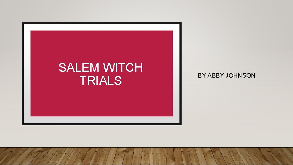 SALEM WITCH TRIALS BY ABBY JOHNSON 