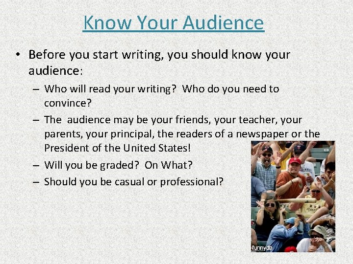 Know Your Audience • Before you start writing, you should know your audience: –