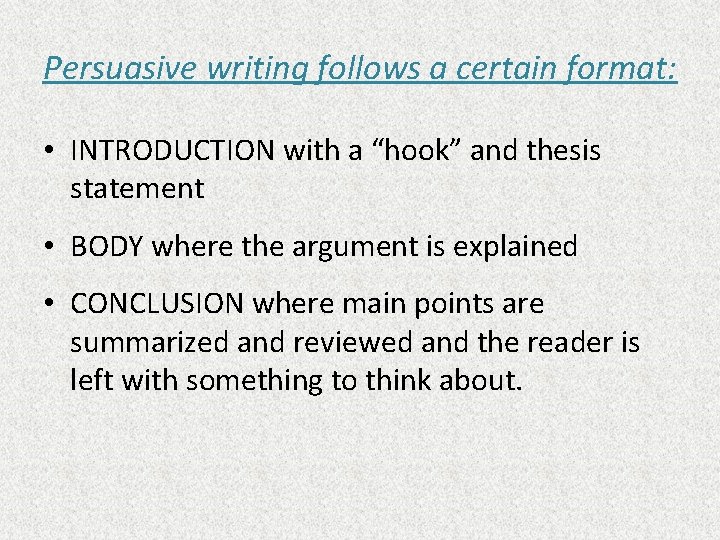 Persuasive writing follows a certain format: • INTRODUCTION with a “hook” and thesis statement