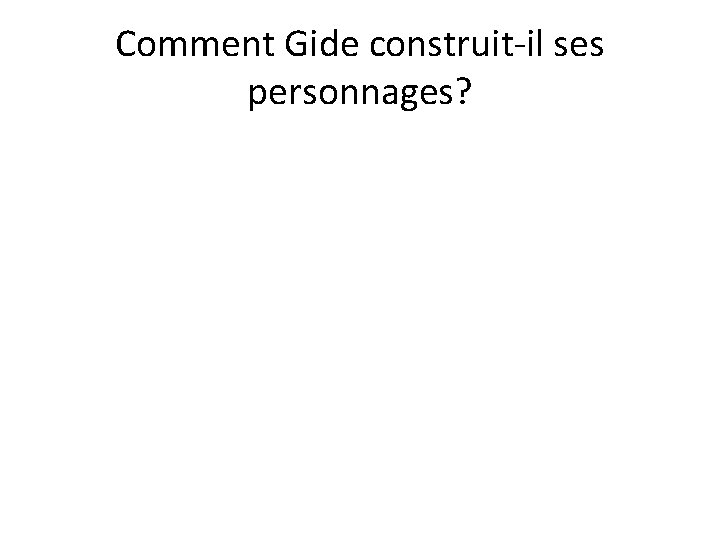 Comment Gide construit-il ses personnages? 