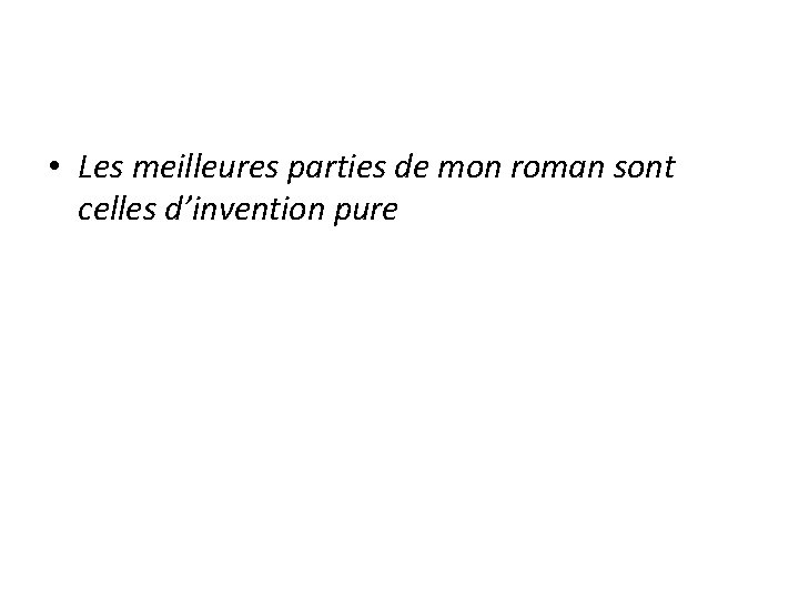  • Les meilleures parties de mon roman sont celles d’invention pure 