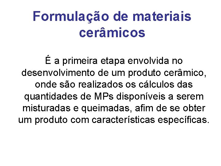 Formulação de materiais cerâmicos É a primeira etapa envolvida no desenvolvimento de um produto