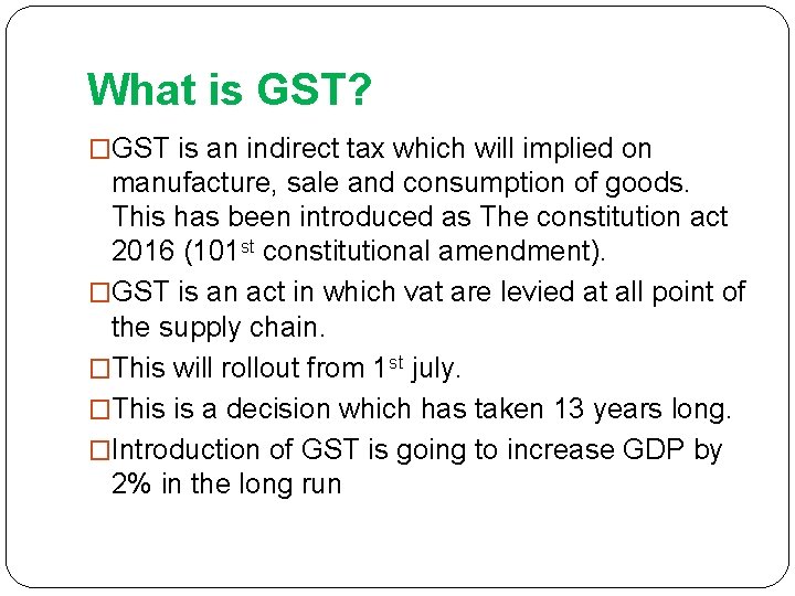 What is GST? �GST is an indirect tax which will implied on manufacture, sale