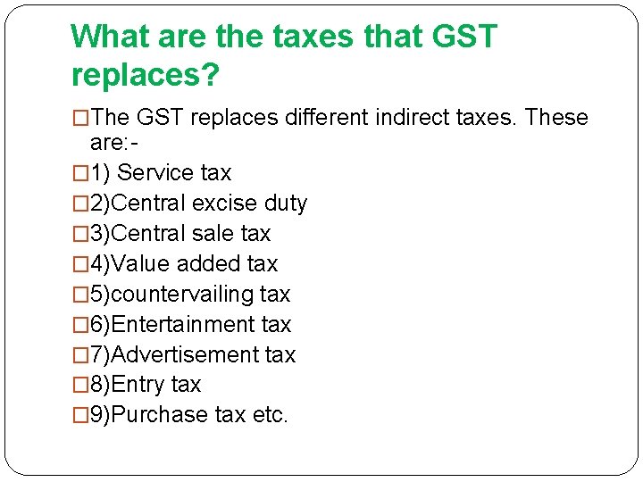 What are the taxes that GST replaces? �The GST replaces different indirect taxes. These